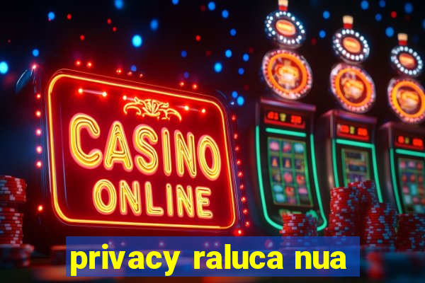 privacy raluca nua